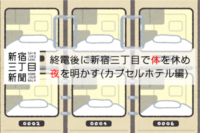 新宿三丁目新聞 終電後に新宿三丁目で体を休め夜を明かす カプセルホテル編